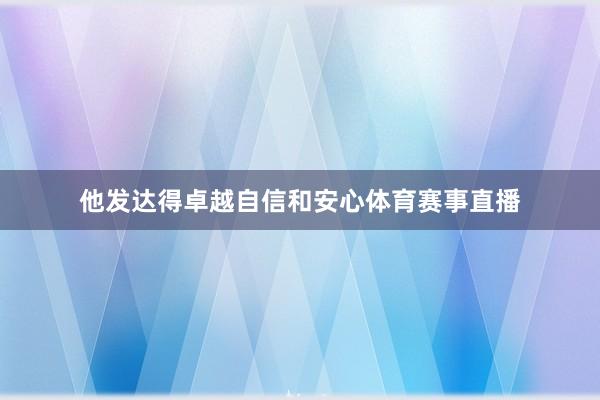 他发达得卓越自信和安心体育赛事直播