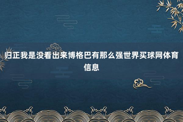 归正我是没看出来博格巴有那么强世界买球网体育信息