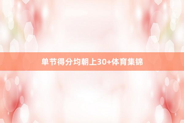 单节得分均朝上30+体育集锦