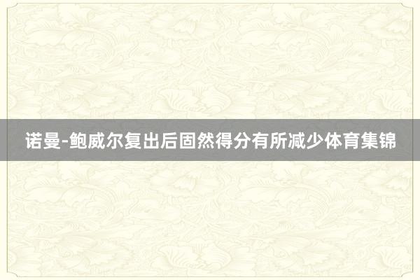 诺曼-鲍威尔复出后固然得分有所减少体育集锦