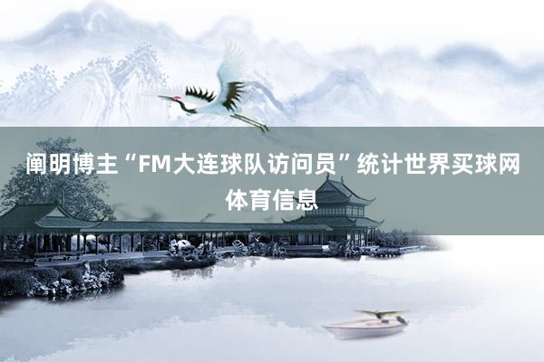 阐明博主“FM大连球队访问员”统计世界买球网体育信息