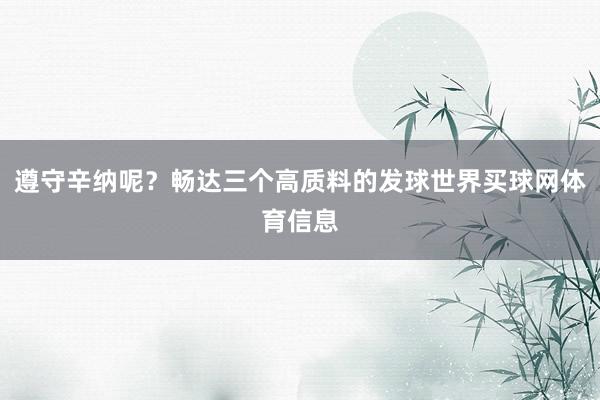 遵守辛纳呢？畅达三个高质料的发球世界买球网体育信息