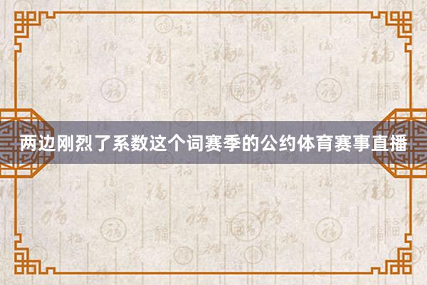 两边刚烈了系数这个词赛季的公约体育赛事直播