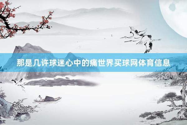 那是几许球迷心中的痛世界买球网体育信息