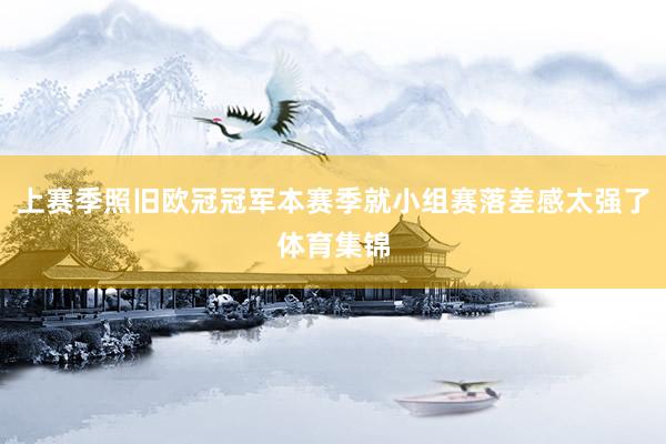 上赛季照旧欧冠冠军本赛季就小组赛落差感太强了体育集锦