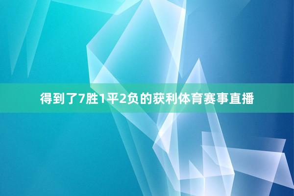 得到了7胜1平2负的获利体育赛事直播