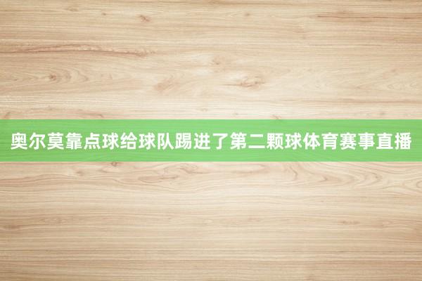 奥尔莫靠点球给球队踢进了第二颗球体育赛事直播