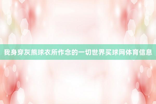 我身穿灰熊球衣所作念的一切世界买球网体育信息