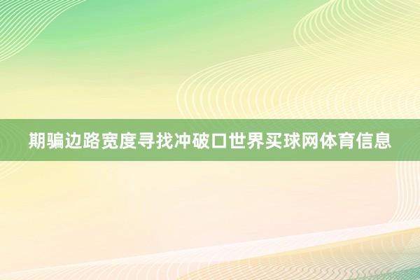 期骗边路宽度寻找冲破口世界买球网体育信息