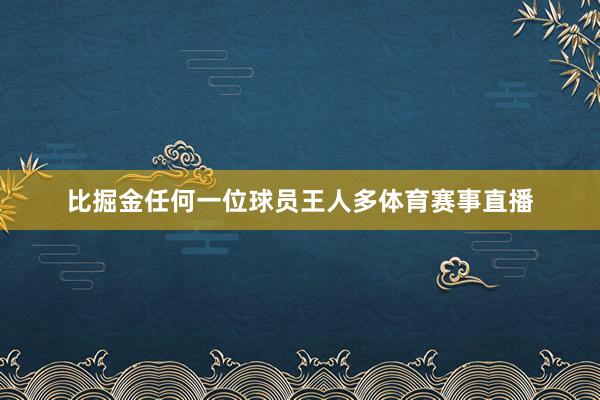 比掘金任何一位球员王人多体育赛事直播