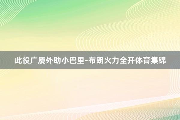 此役广厦外助小巴里-布朗火力全开体育集锦