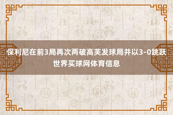 保利尼在前3局再次两破高芙发球局并以3-0跳跃世界买球网体育信息