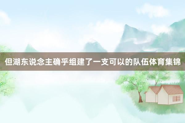 但湖东说念主确乎组建了一支可以的队伍体育集锦
