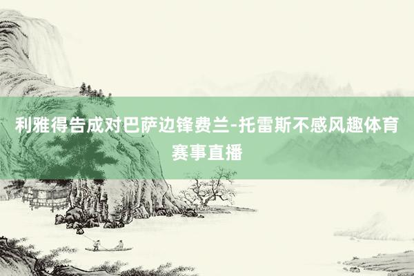 利雅得告成对巴萨边锋费兰-托雷斯不感风趣体育赛事直播
