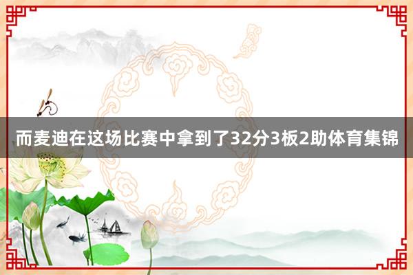 而麦迪在这场比赛中拿到了32分3板2助体育集锦