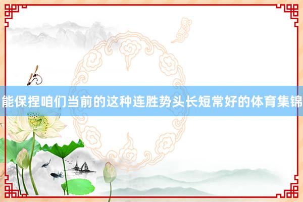 能保捏咱们当前的这种连胜势头长短常好的体育集锦
