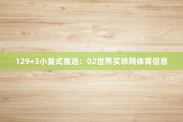 12　　9+3小复式推选：　　02世界买球网体育信息